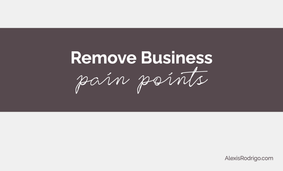 remove the pain points from your business